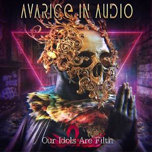 AVARICE IN AUDIO: Our Idols Are Filth
