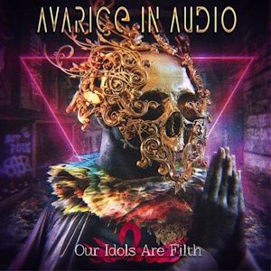 AVARICE IN AUDIO: Our Idols Are Filth